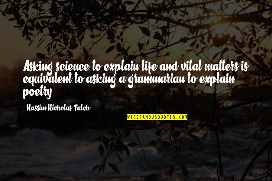 Grammarian Quotes By Nassim Nicholas Taleb: Asking science to explain life and vital matters