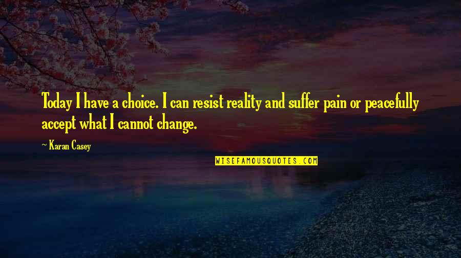 Granados Tire Quotes By Karan Casey: Today I have a choice. I can resist