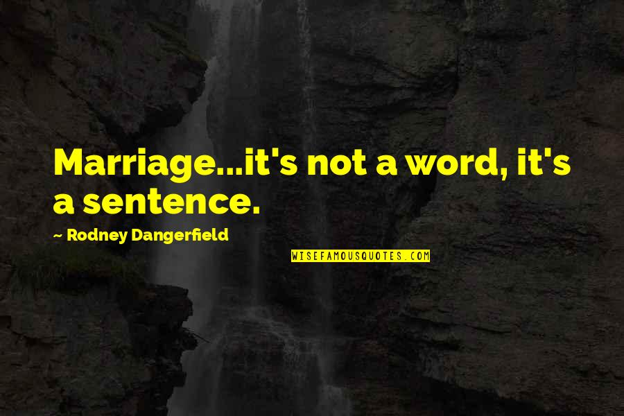 Grand Theft Auto 5 Pedestrian Quotes By Rodney Dangerfield: Marriage...it's not a word, it's a sentence.