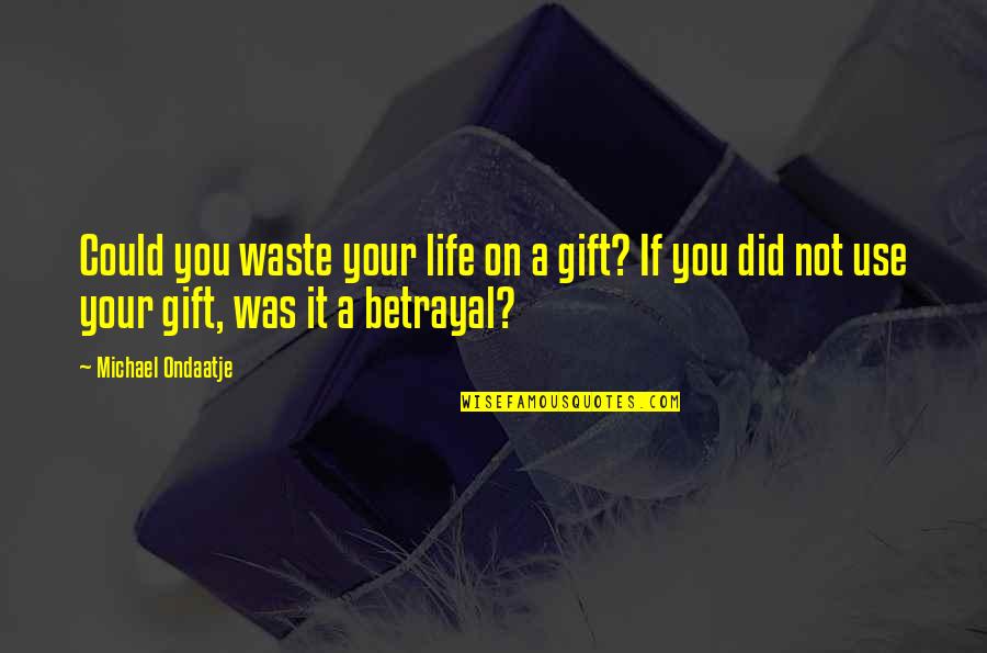 Grandads Home Quotes By Michael Ondaatje: Could you waste your life on a gift?