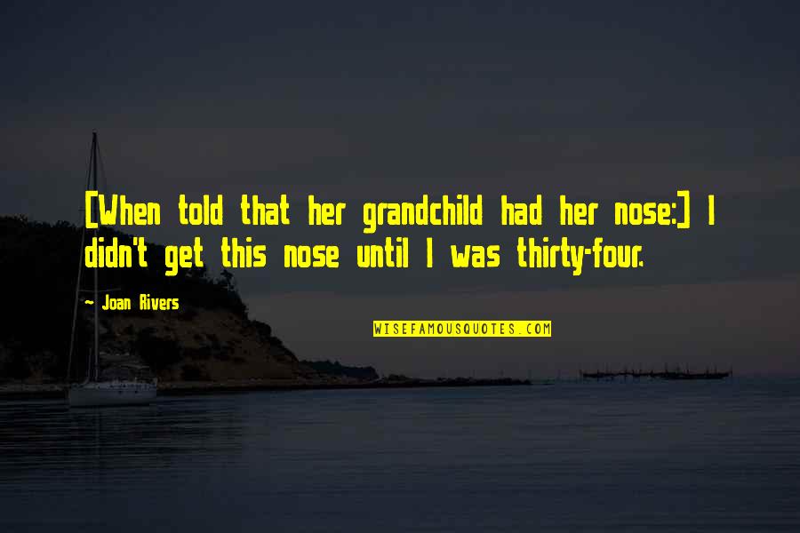 Grandchild's Quotes By Joan Rivers: [When told that her grandchild had her nose:]