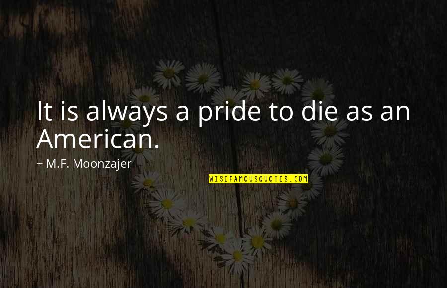 Grandmaison Sxm Quotes By M.F. Moonzajer: It is always a pride to die as