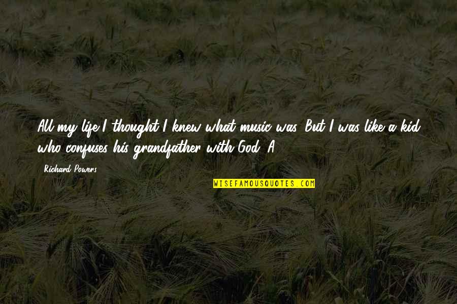 Grandmaison Sxm Quotes By Richard Powers: All my life I thought I knew what