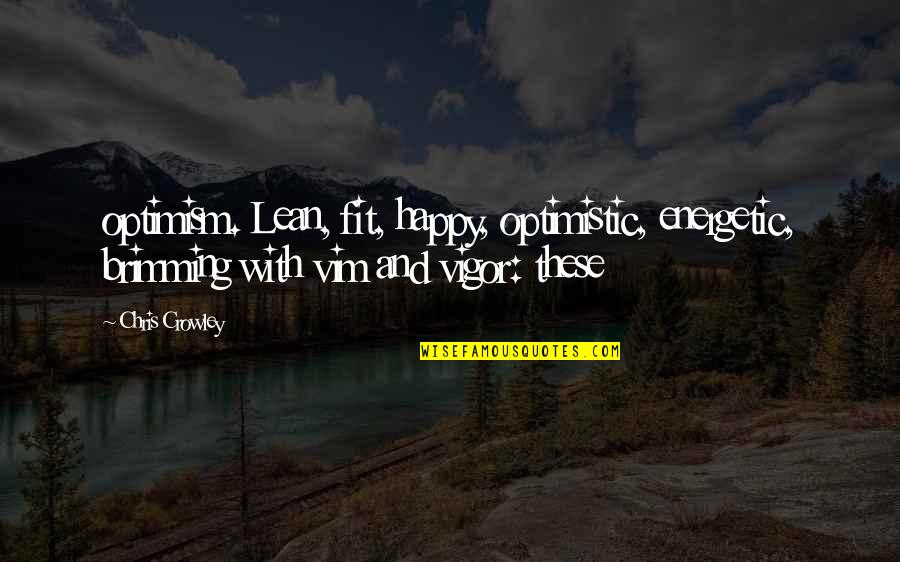Grandmother And Granddaughter Quotes By Chris Crowley: optimism. Lean, fit, happy, optimistic, energetic, brimming with
