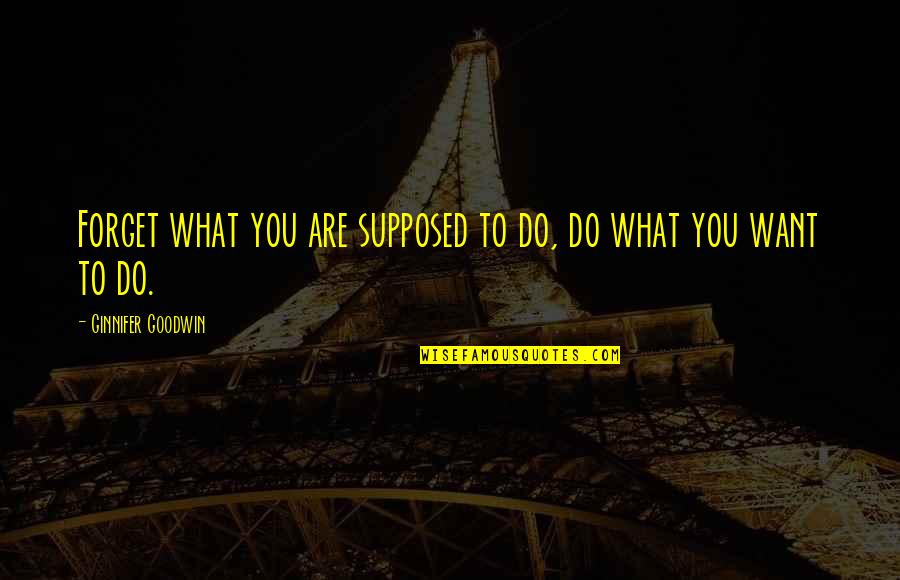 Grandmother And Granddaughter Quotes By Ginnifer Goodwin: Forget what you are supposed to do, do