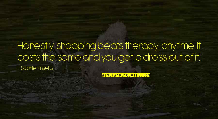 Grandmother And Granddaughter Quotes By Sophie Kinsella: Honestly, shopping beats therapy, anytime. It costs the