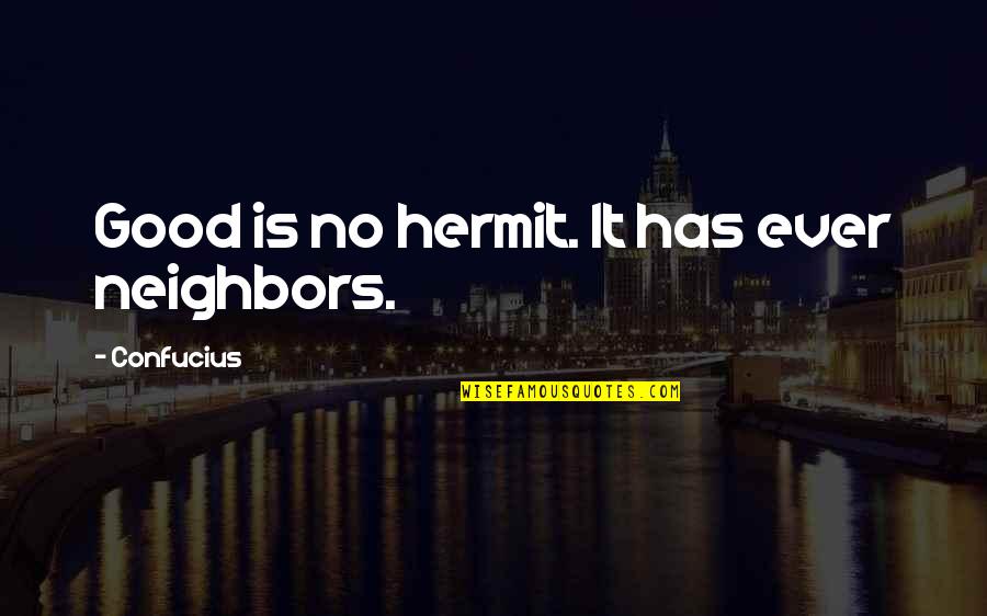 Grandmother Home Quotes By Confucius: Good is no hermit. It has ever neighbors.