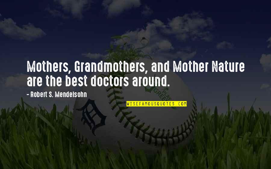 Grandmothers Quotes By Robert S. Mendelsohn: Mothers, Grandmothers, and Mother Nature are the best