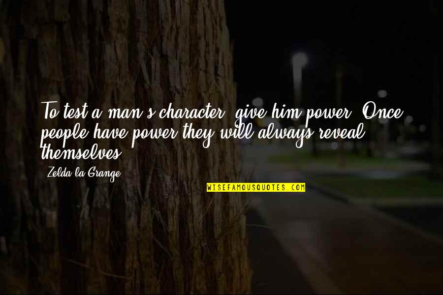 Grange Quotes By Zelda La Grange: To test a man's character, give him power.