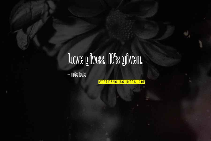 Granny Love Quotes By Toba Beta: Love gives. It's given.