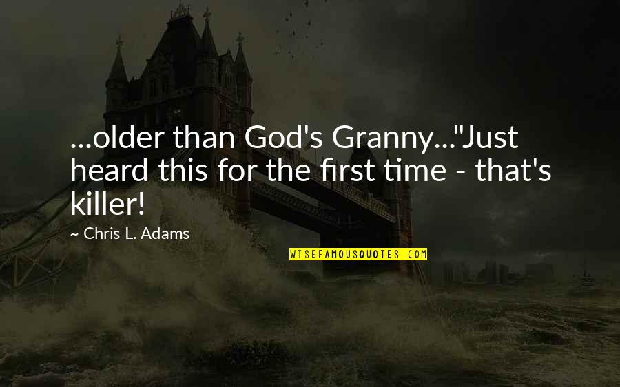 Granny Quotes By Chris L. Adams: ...older than God's Granny..."Just heard this for the