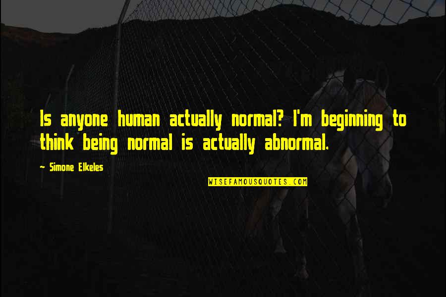 Granquist John Quotes By Simone Elkeles: Is anyone human actually normal? I'm beginning to