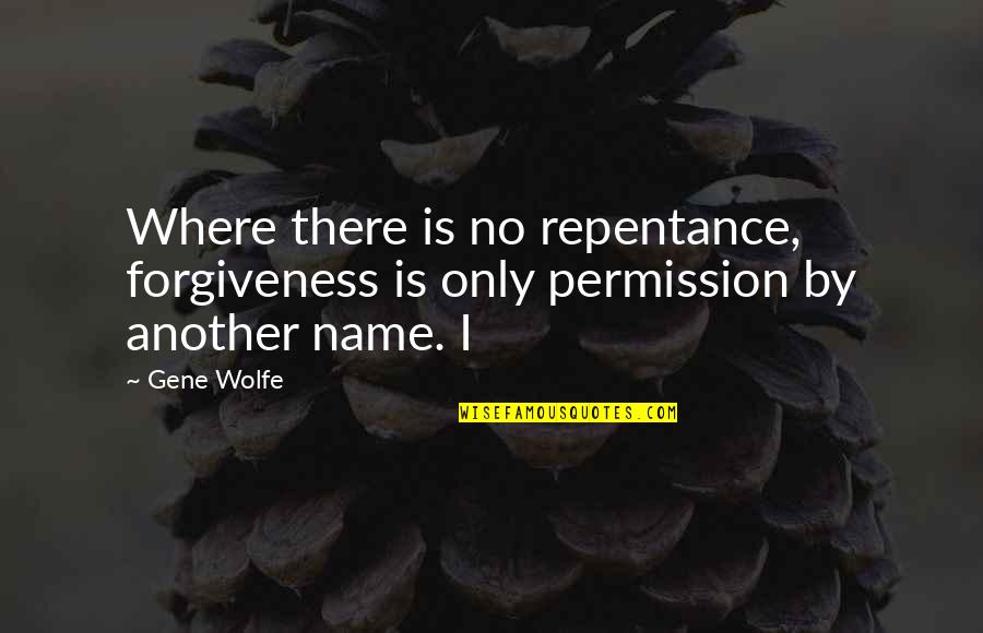 Grant Funding Quotes By Gene Wolfe: Where there is no repentance, forgiveness is only