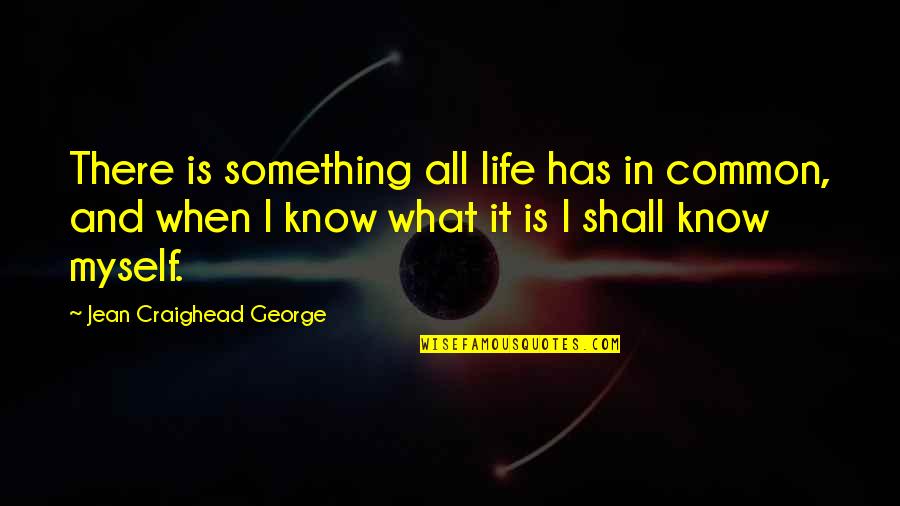 Grant Us Eyes Quote Quotes By Jean Craighead George: There is something all life has in common,