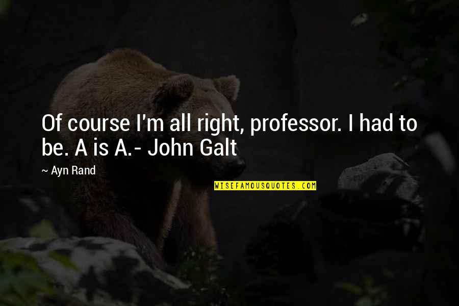 Grant Wiggins Education Quotes By Ayn Rand: Of course I'm all right, professor. I had