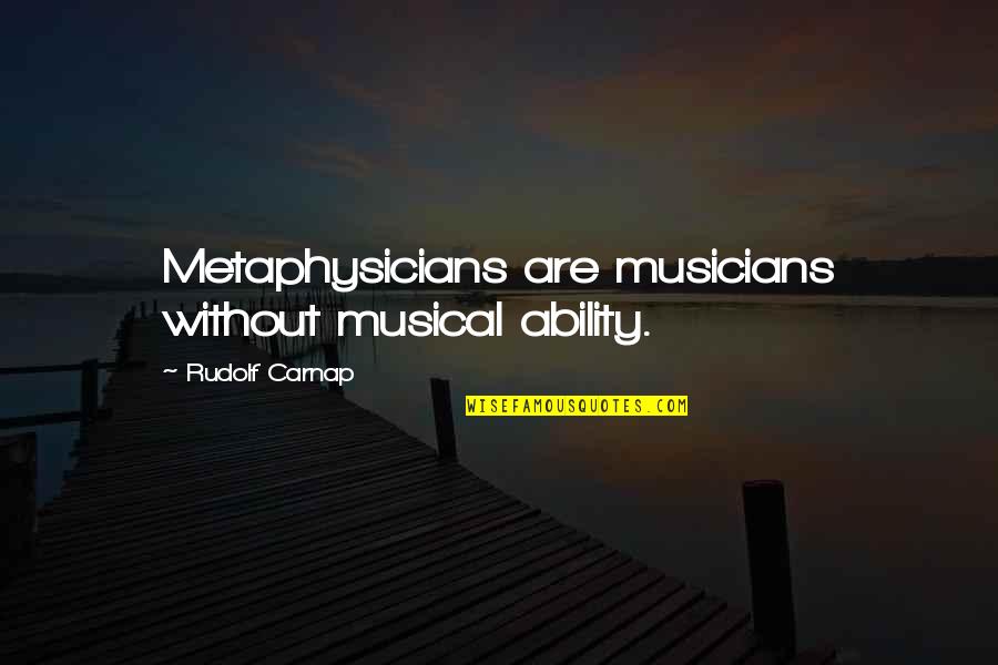 Granulated Quotes By Rudolf Carnap: Metaphysicians are musicians without musical ability.