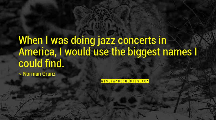 Granz Quotes By Norman Granz: When I was doing jazz concerts in America,