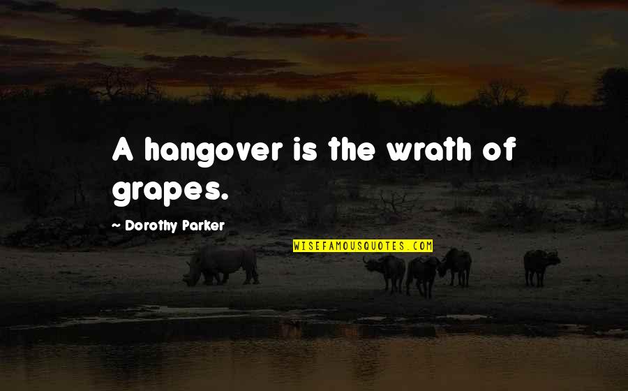 Grapes In Grapes Of Wrath Quotes By Dorothy Parker: A hangover is the wrath of grapes.