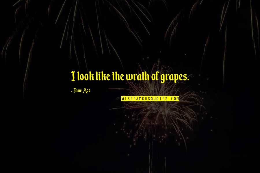 Grapes In Grapes Of Wrath Quotes By Jane Ace: I look like the wrath of grapes.