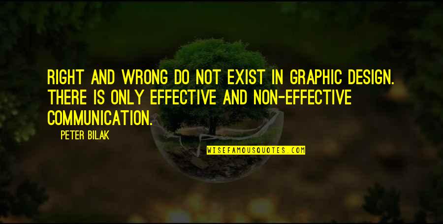 Graphic Communication Quotes By Peter Bilak: Right and wrong do not exist in graphic