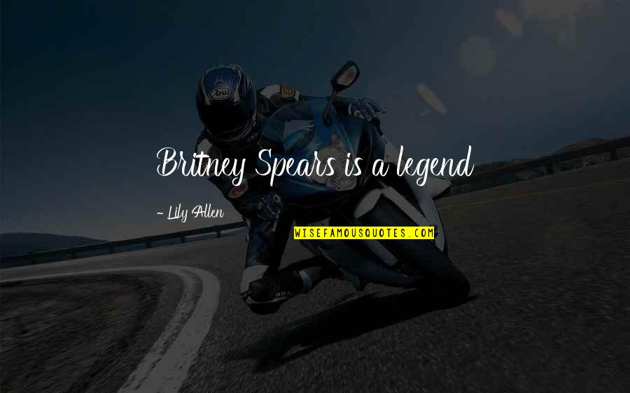 Graphomania Schizophrenia Quotes By Lily Allen: Britney Spears is a legend