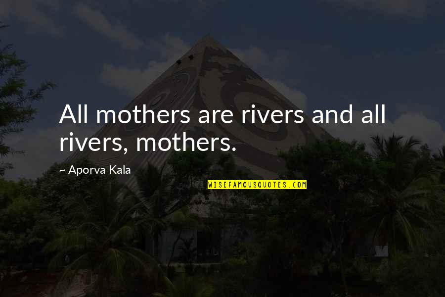 Grappen Quotes By Aporva Kala: All mothers are rivers and all rivers, mothers.