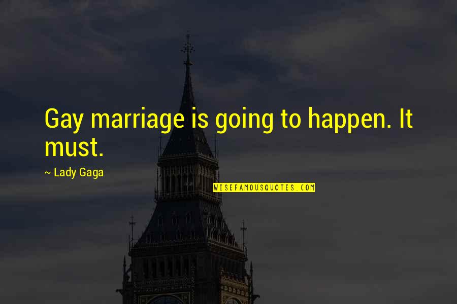 Grapperia Quotes By Lady Gaga: Gay marriage is going to happen. It must.