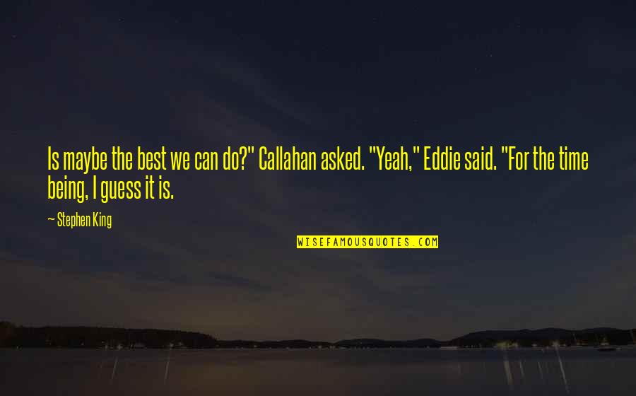 Grappige Engelse Quotes By Stephen King: Is maybe the best we can do?" Callahan