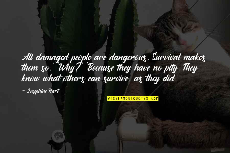 Grappige Love Quotes By Josephine Hart: All damaged people are dangerous. Survival makes them