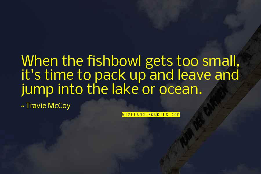 Grappigste Whatsapp Quotes By Travie McCoy: When the fishbowl gets too small, it's time