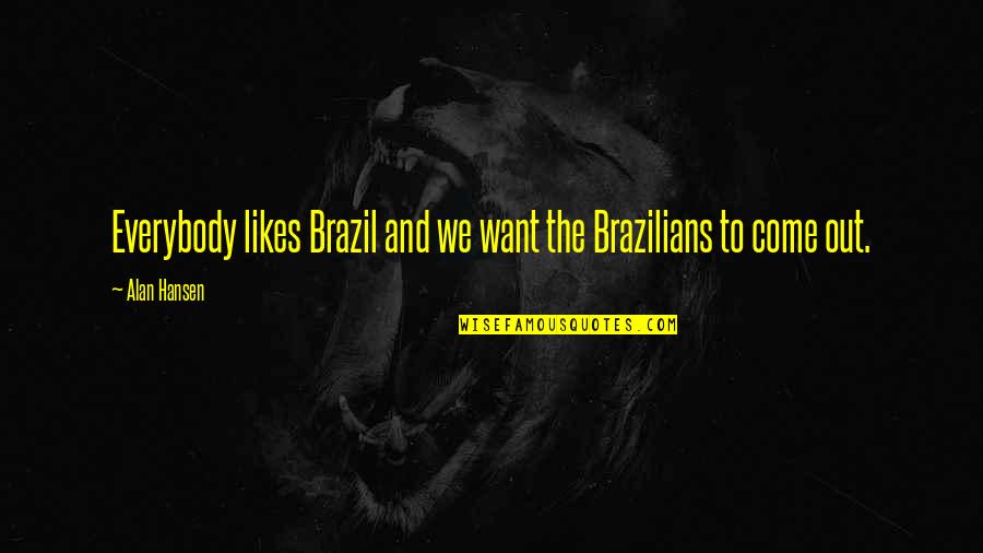 Grasp On Reality Quotes By Alan Hansen: Everybody likes Brazil and we want the Brazilians