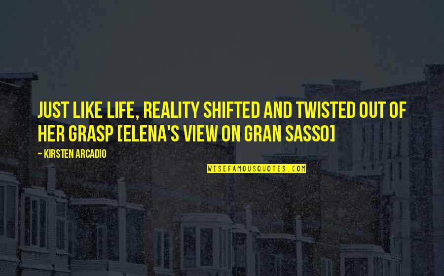 Grasp On Reality Quotes By Kirsten Arcadio: Just like life, reality shifted and twisted out