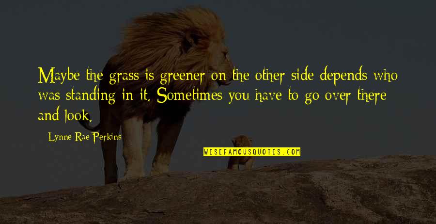 Grass Greener On The Other Side Quotes By Lynne Rae Perkins: Maybe the grass is greener on the other