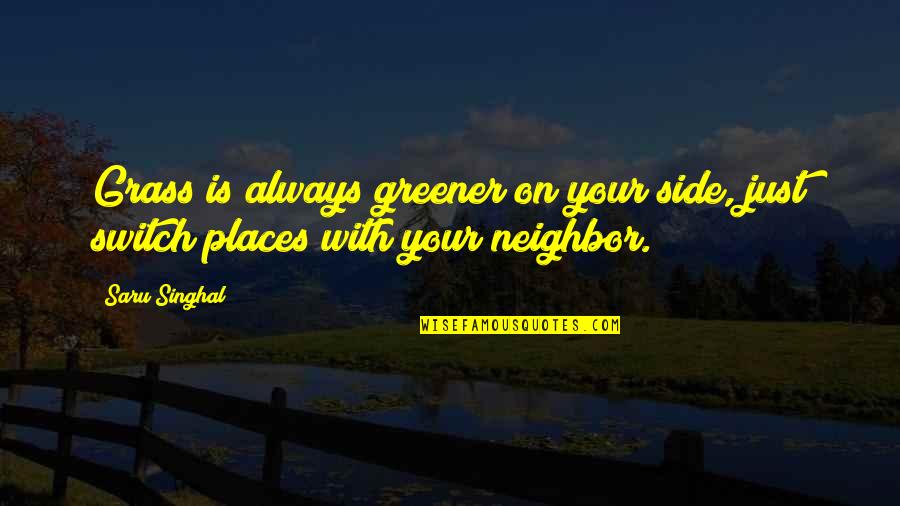 Grass Greener On The Other Side Quotes By Saru Singhal: Grass is always greener on your side, just