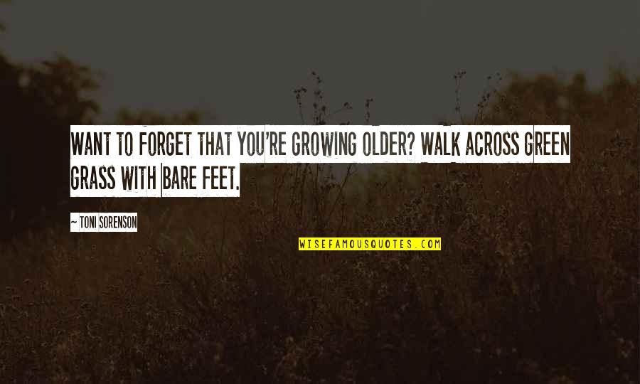 Grass Growing Quotes By Toni Sorenson: Want to forget that you're growing older? Walk