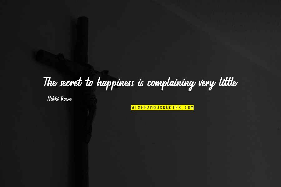 Grateful Happiness Quotes By Nikki Rowe: The secret to happiness is complaining very little.