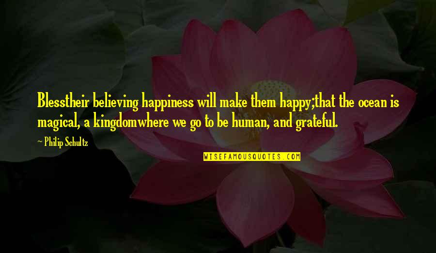 Grateful Happiness Quotes By Philip Schultz: Blesstheir believing happiness will make them happy;that the