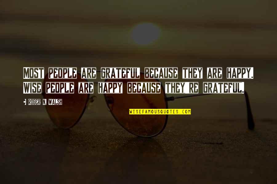 Grateful Happiness Quotes By Roger N. Walsh: Most people are grateful because they are happy.