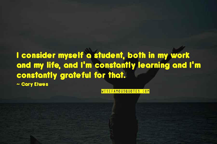 Grateful Life Quotes By Cary Elwes: I consider myself a student, both in my