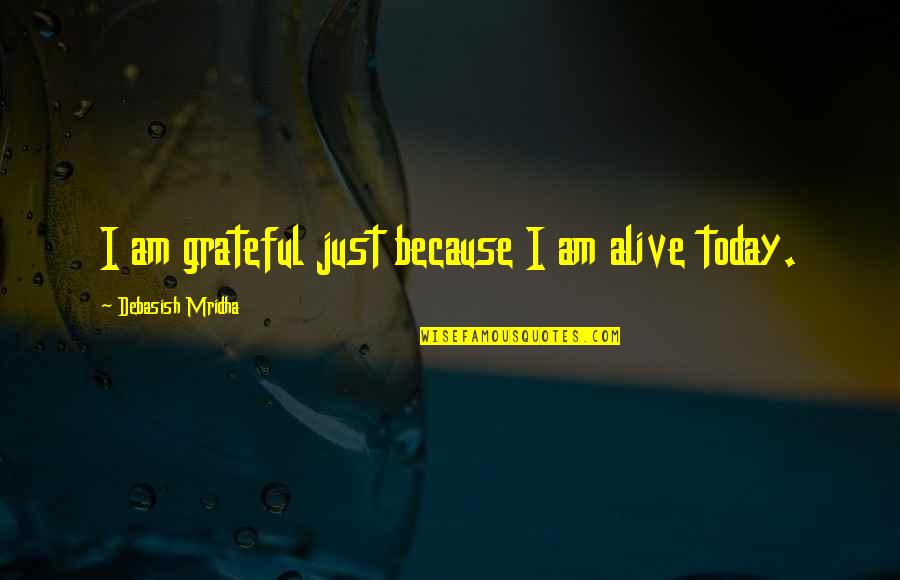 Grateful Life Quotes By Debasish Mridha: I am grateful just because I am alive