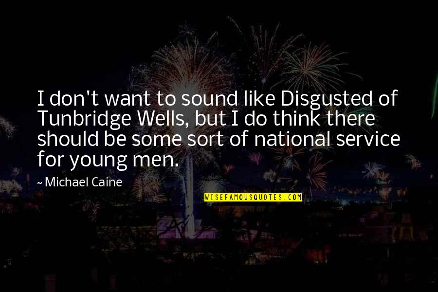 Grateful Sunrise Quotes By Michael Caine: I don't want to sound like Disgusted of