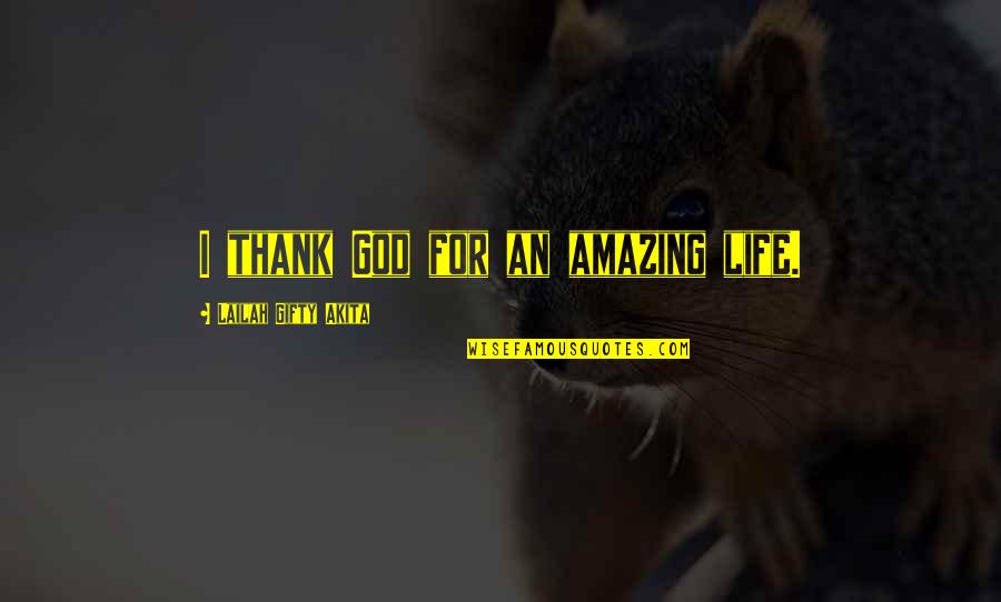 Grateful Thankful Quotes By Lailah Gifty Akita: I thank God for an amazing life.