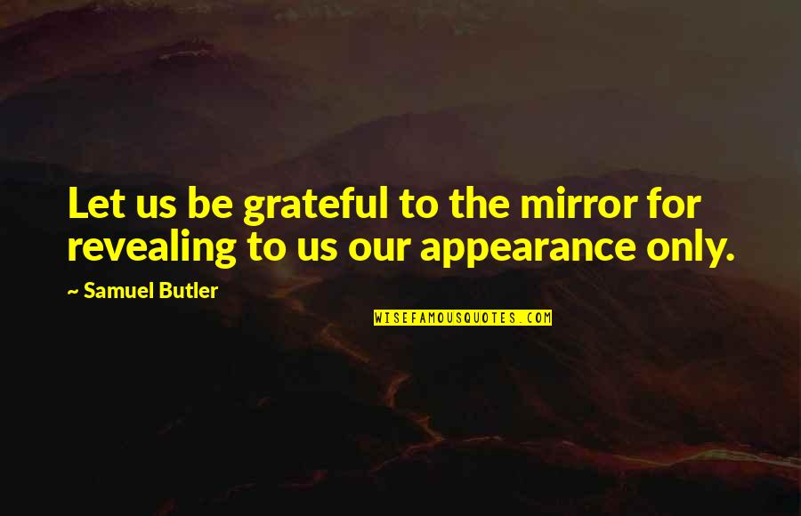 Grateful Thankful Quotes By Samuel Butler: Let us be grateful to the mirror for