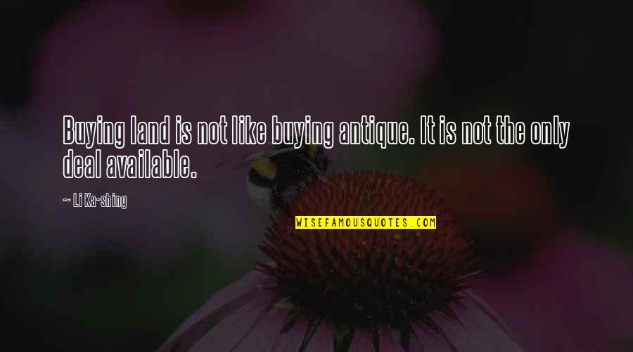 Grateful To Meet You Quotes By Li Ka-shing: Buying land is not like buying antique. It