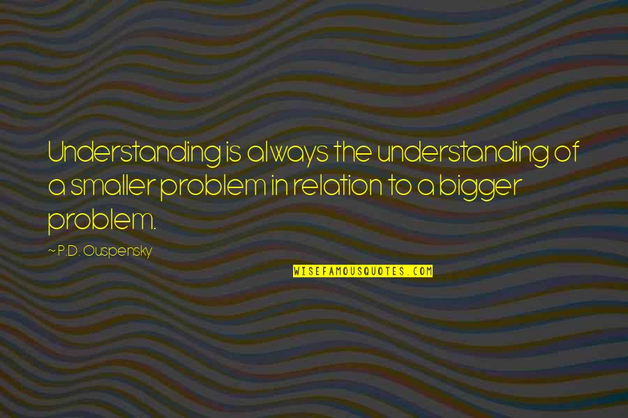 Gratificante Significato Quotes By P.D. Ouspensky: Understanding is always the understanding of a smaller