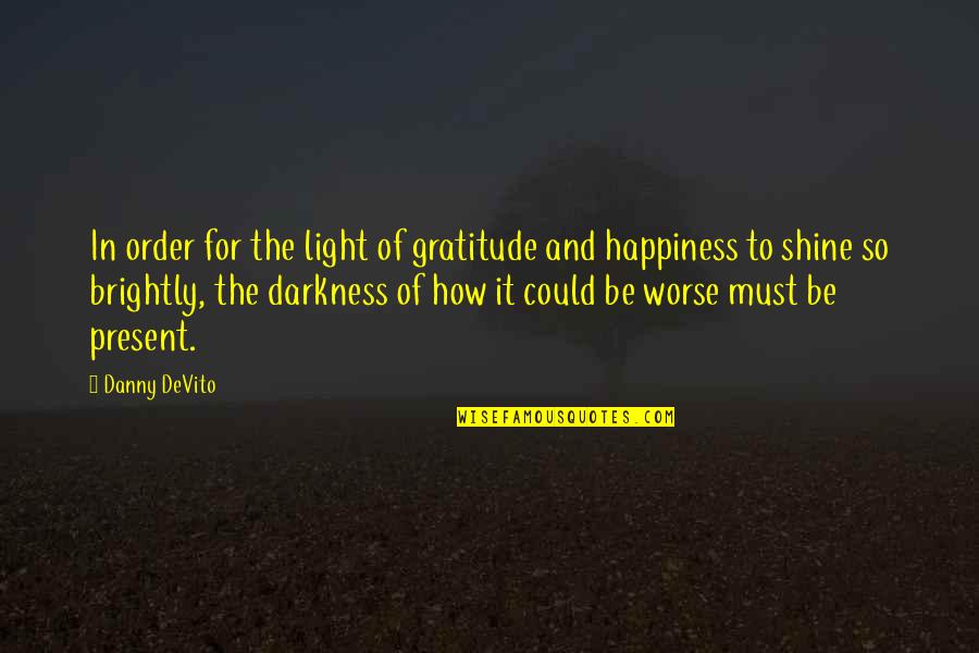 Gratitude And Happiness Quotes By Danny DeVito: In order for the light of gratitude and