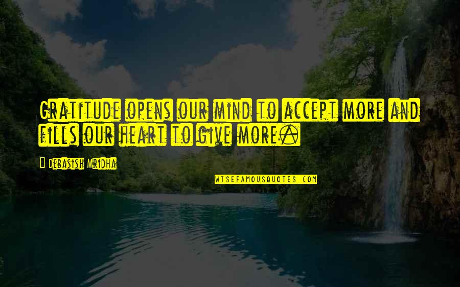 Gratitude And Happiness Quotes By Debasish Mridha: Gratitude opens our mind to accept more and