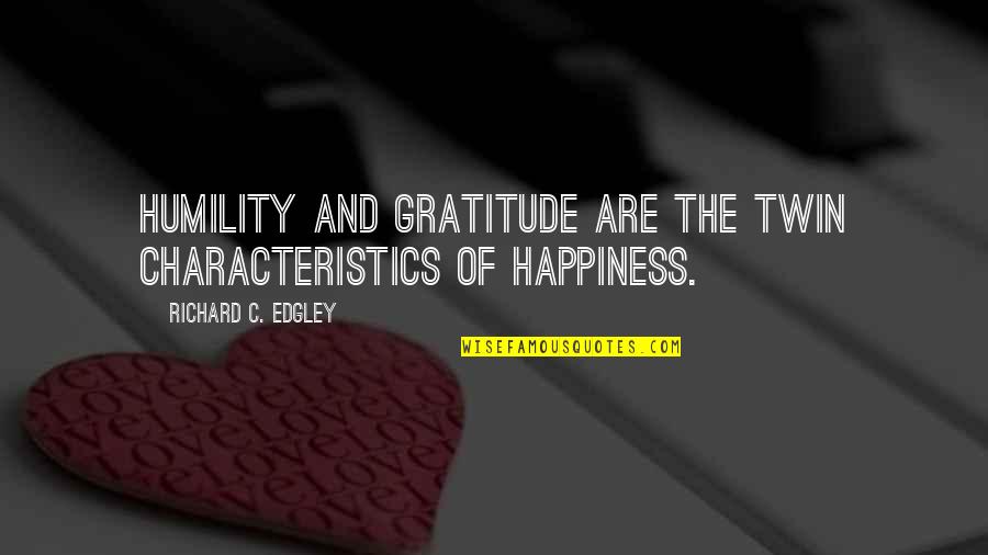 Gratitude And Happiness Quotes By Richard C. Edgley: Humility and Gratitude are the twin characteristics of