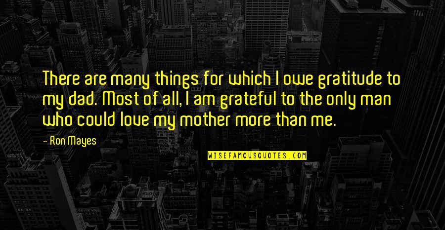 Gratitude For Father Quotes By Ron Mayes: There are many things for which I owe