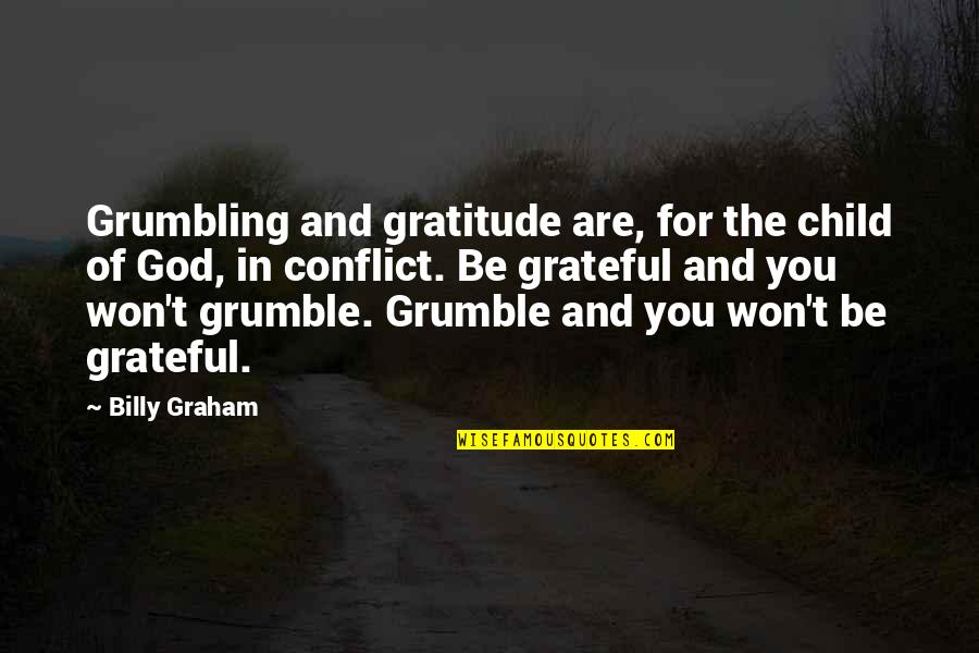 Gratitude For God Quotes By Billy Graham: Grumbling and gratitude are, for the child of